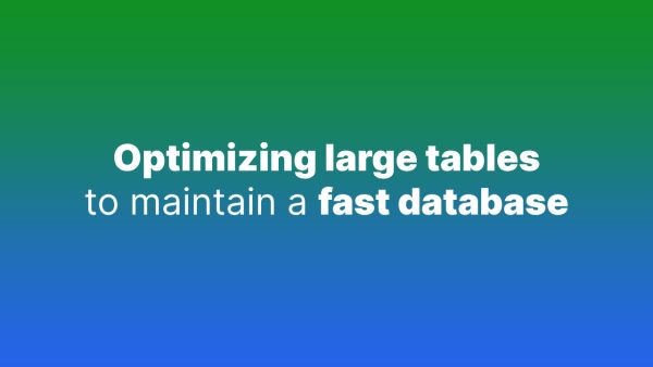 How to manage large table to keep them optimized