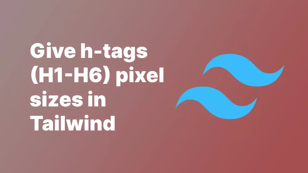 how-to-give-h-tags-h1-h6-a-pixel-size-in-tailwind-accreditly