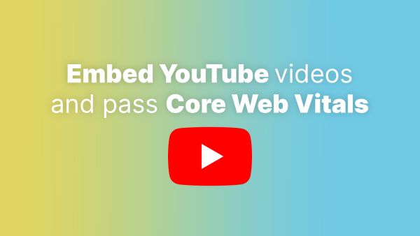 How to embed YouTube videos that pass Core Web Vitals