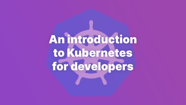 An introduction to Kubernetes for developers