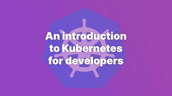 An introduction to Kubernetes for developers