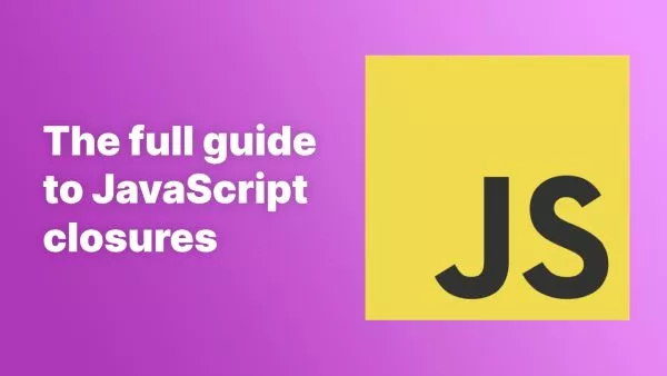The full guide to JavaScript closures