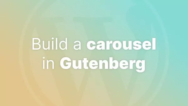 How to build a carousel in Gutenberg for WordPress