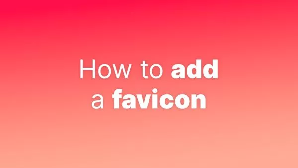 The Ultimate Guide to Adding a Favicon to Your Website