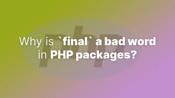 Why is `final` a bad word for classes in PHP packages?
