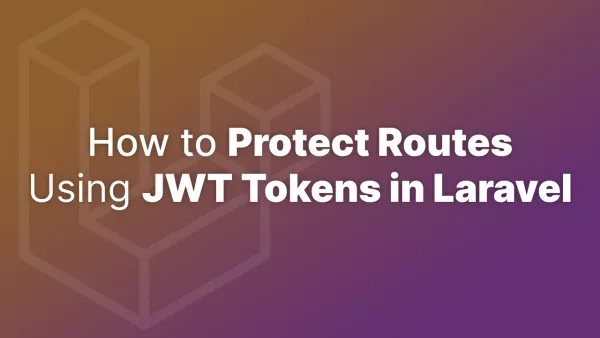 How to Protect Routes Using JWT Tokens in Laravel