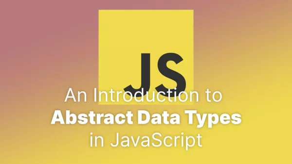 An Introduction to Abstract Data Types in JavaScript
