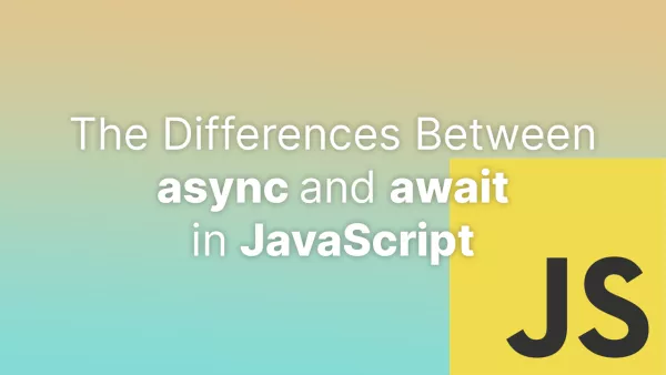 The Differences Between async and await in JavaScript