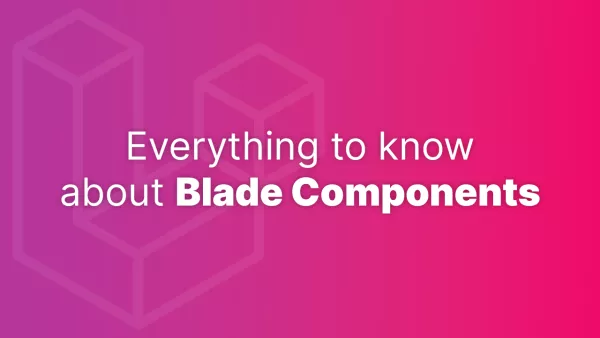 Everything you need to know about Blade Components