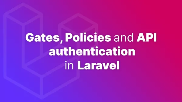 Gates, Policies and API authentication in Laravel