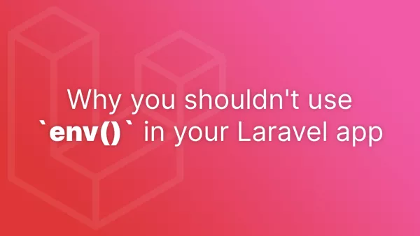 Why you shouldn't use `env()` in your Laravel app