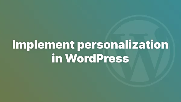 How to implement personalization in WordPress