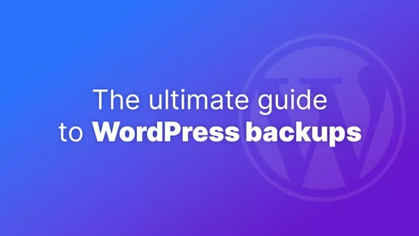 The ultimate guide to WordPress backups
