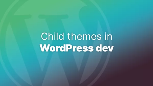 How and why to use child themes in WP development