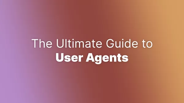 The Ultimate Guide to User Agents