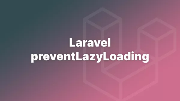 Laravel preventLazyLoading - Prevent Unintended Queries