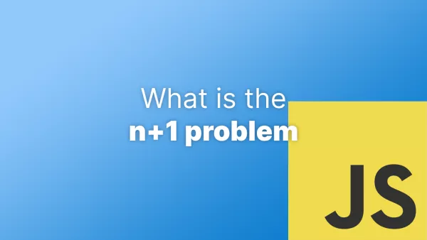 What is the n+1 problem? (JavaScript edition)