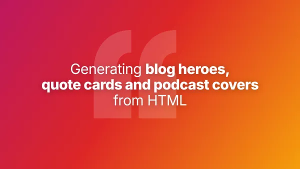 How to generate blog heroes, quote cards and podcast covers from HTML in Laravel