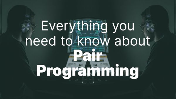 Everything You Need to Know About Pair Programming