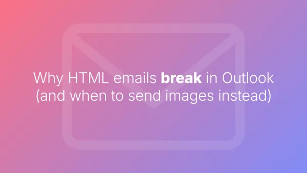 Why HTML emails break in Outlook (and when to send images instead)