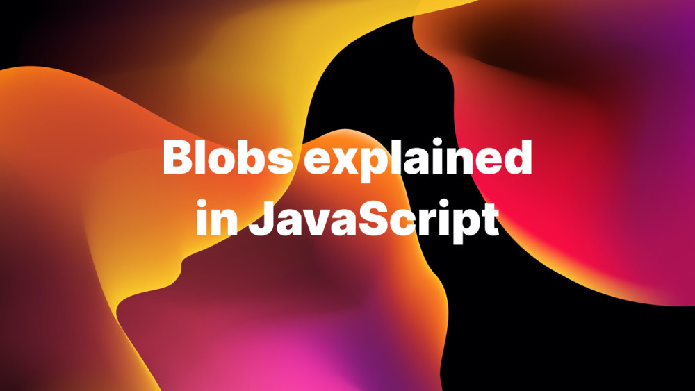 Understanding Blobs In JavaScript - Accreditly