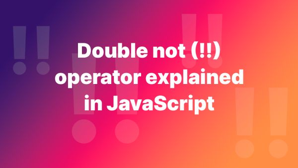 Double Not (!!) Operator Explained (in JavaScript)