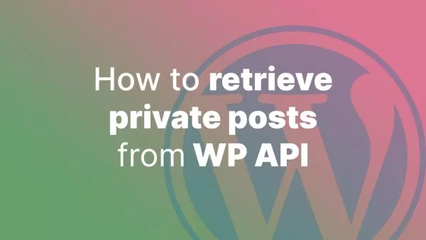 Retrieving Private Posts from WordPress API