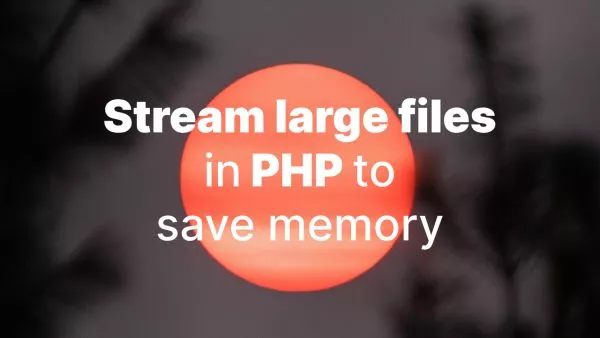 Streaming Large Files with PHP to Save Memory