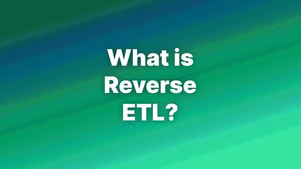 The Ins and Outs of Reverse ETL